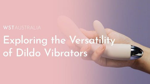 Exploring the Versatility of Dildo Vibrators - WST Australia