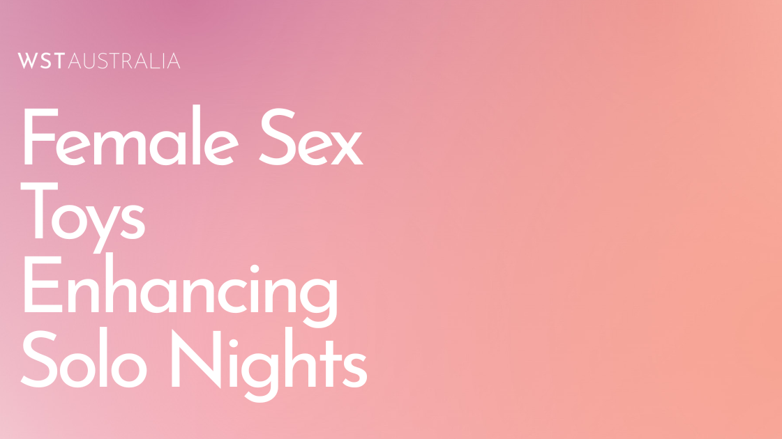 How Female Sex Toys Are Enhancing Solo Date Nights - WST Australia