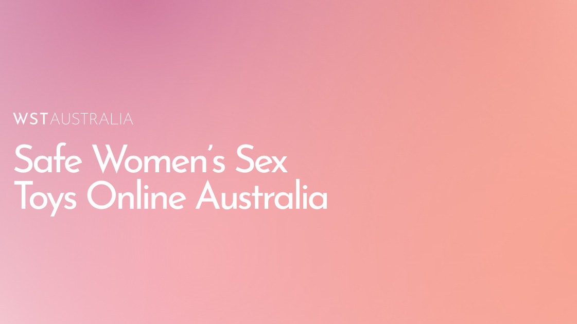 How to Choose Safe, Body-Friendly Women’s Sex Toys Online in Australia - WST Australia
