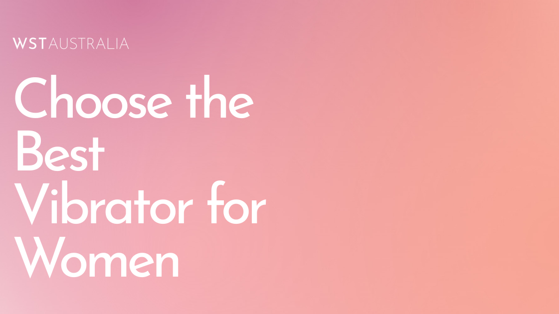 How to Choose the Best Vibrator for Women Based on Your Needs and Preferences - WST Australia