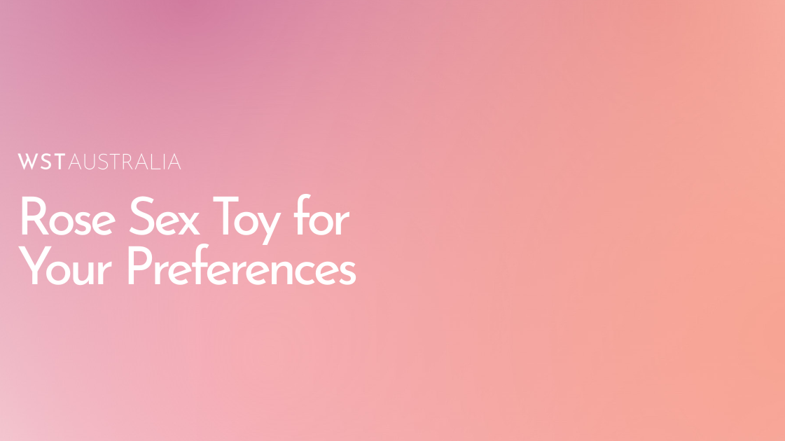 How to Choose the Right Rose Sex Toy for Your Preferences - WST Australia