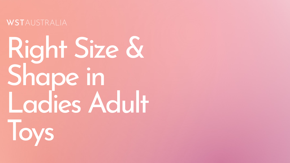 How to Choose the Right Size and Shape in Ladies Adult Toys - WST Australia