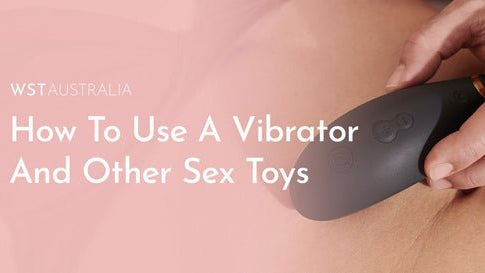 How To Use A Vibrator And Other Sex Toys - WST Australia