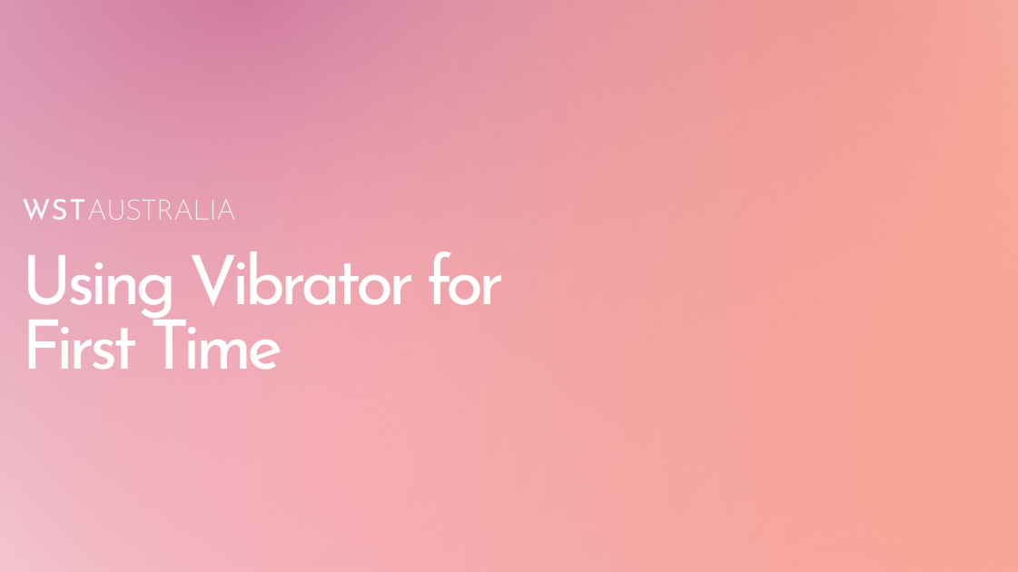 How to Use a Vibrator for the First Time - WST Australia
