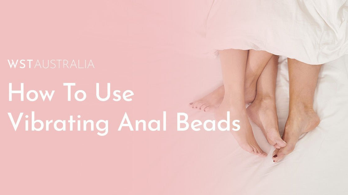 How To Use Vibrating Anal Beads For Backdoor Play - WST Australia