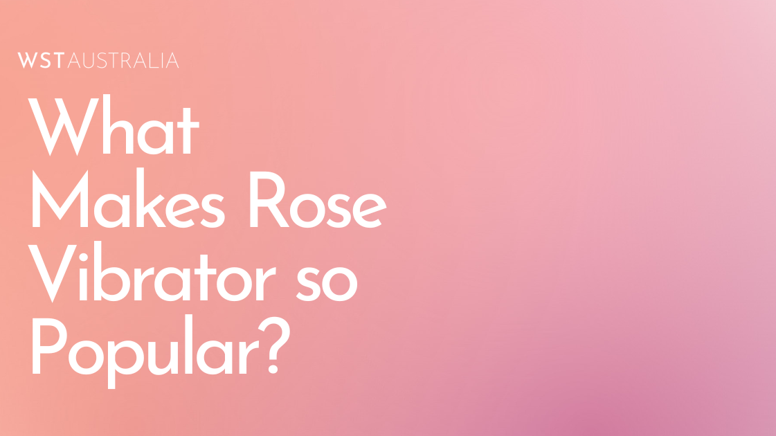 Rose Vibrator: What Makes It So Popular Among Women? - WST Australia
