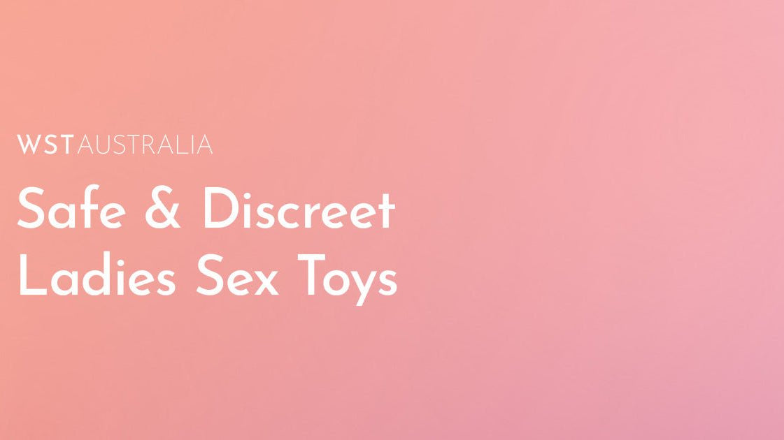 Safe and Discreet Ladies Sex Toys Every Woman Should Know About - WST Australia