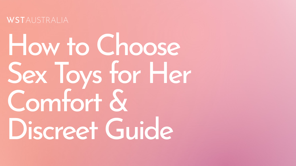 Sex Toys for Her Explained: How to Choose the Right Toy for Comfort, Confidence & Discreet Shopping - WST Australia