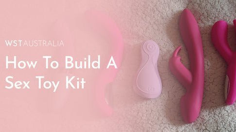 The Ultimate Guide to Building Your Own Sex Toy Kit - WST Australia