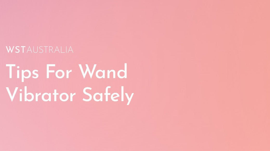 Using a Wand Vibrator Safely: Tips for Intensity, Skin Sensitivity and Comfort