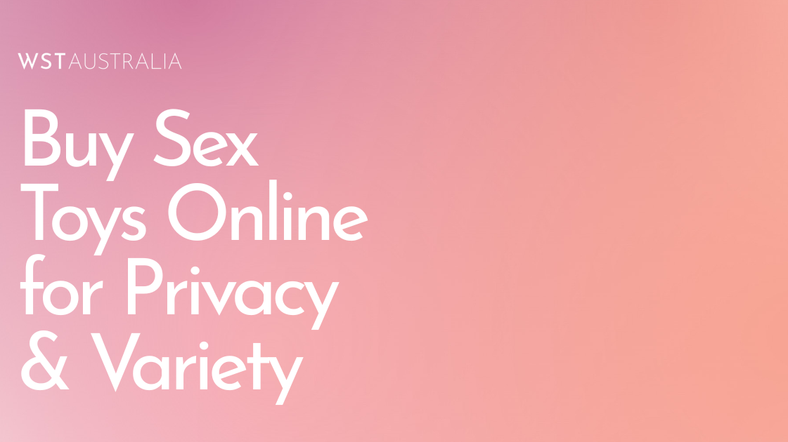 Why Buying Online Sex Toys Is the Smart Choice for Privacy and Variety - WST Australia