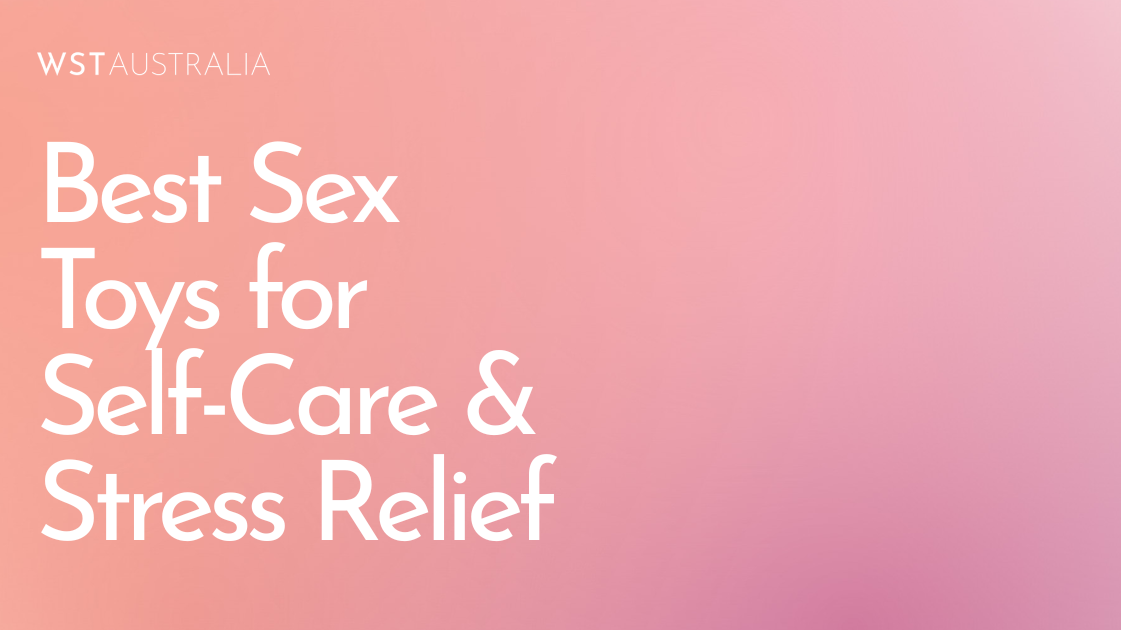 Why More Women Are Turning to Sex Toys for Self-Care and Stress Relief - WST Australia