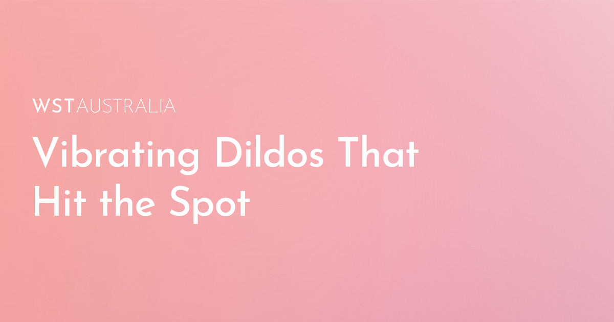 Vibrating Dildos That Hit The Spot: Top Picks For Intense Pleasure In Australia