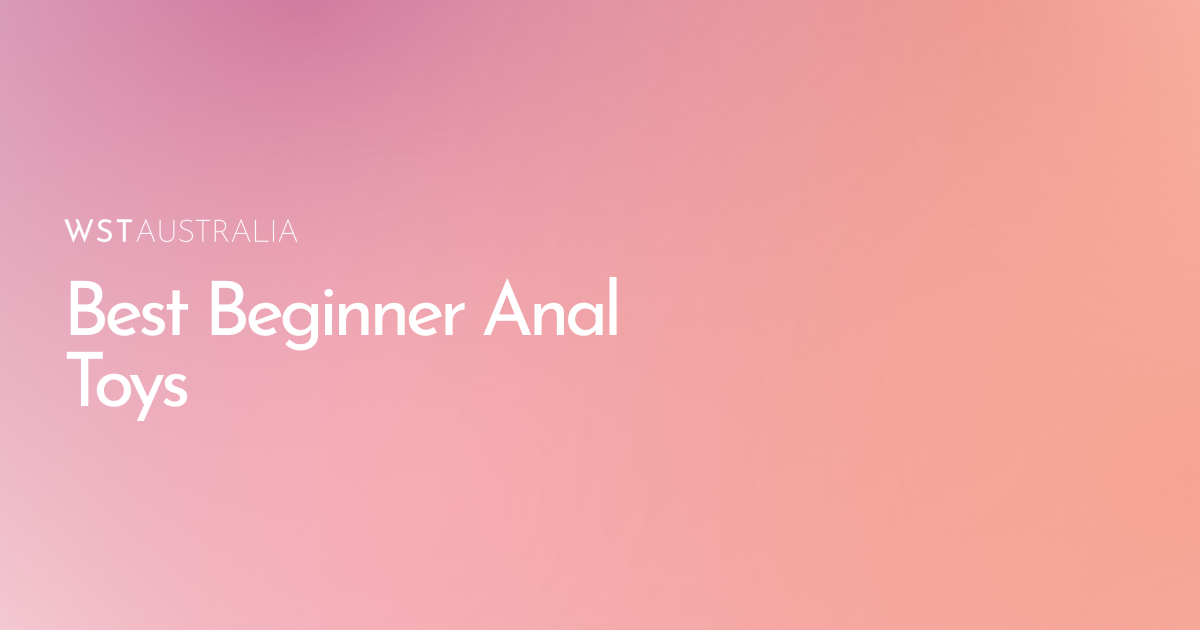 Best Anal Toys for Beginners to Try First - WST Australia