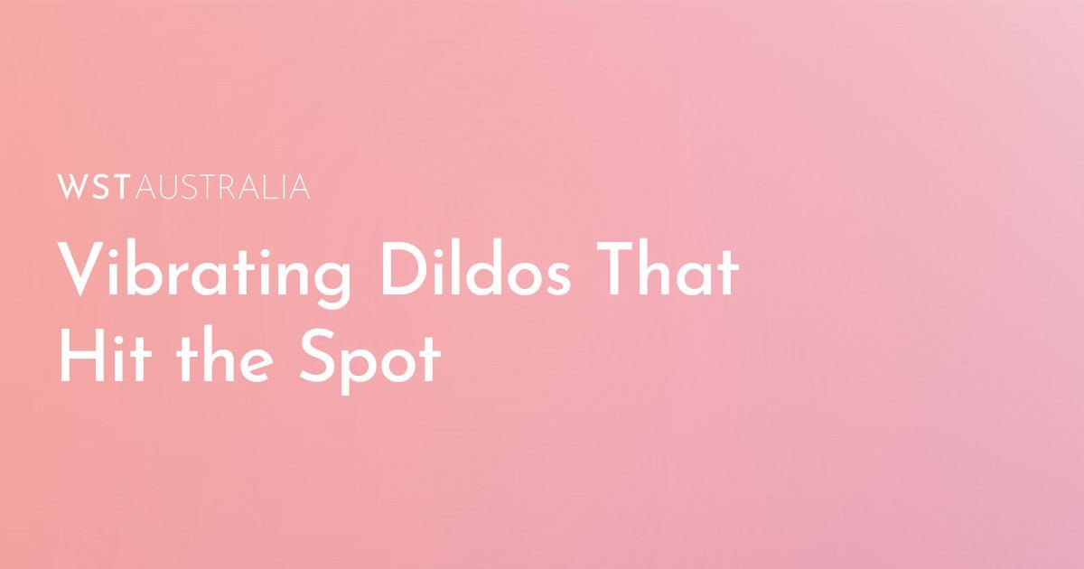 Best Vibrating Dildos In Australia That Hit The Spot