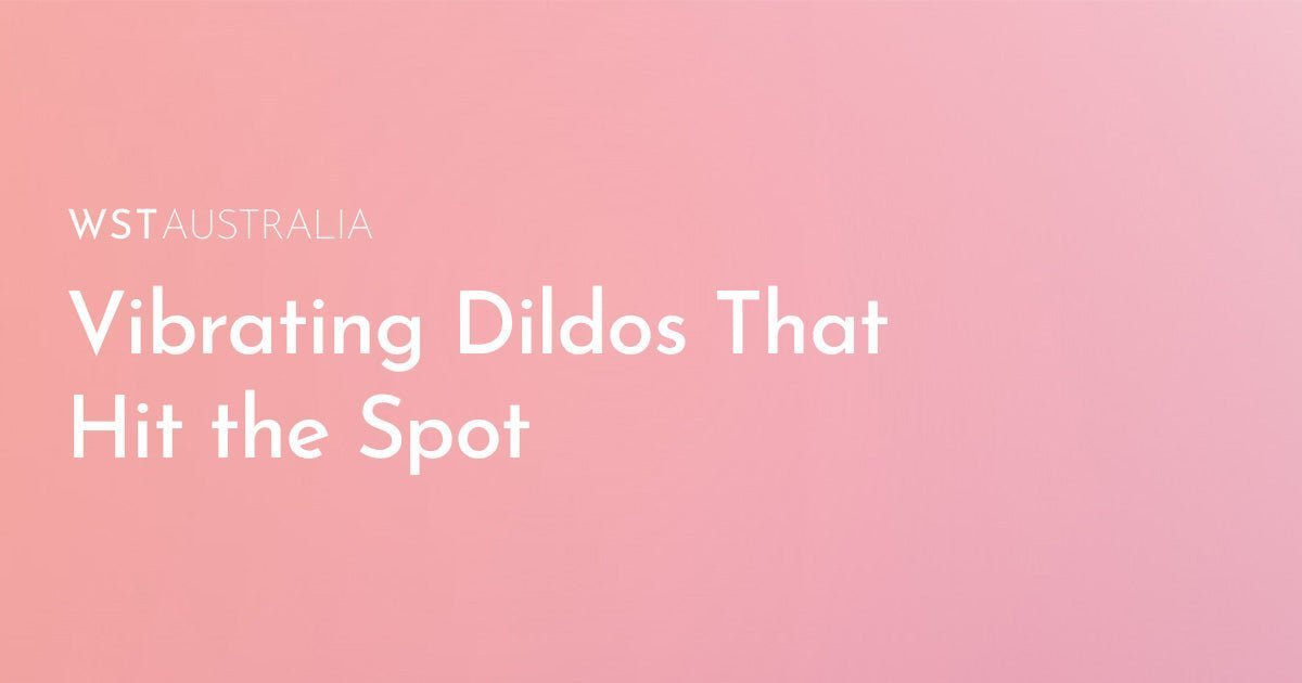Best Vibrating Dildos In Australia That Hit The Spot - WST Australia