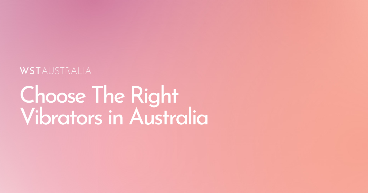 Best Vibrators in Australia: How to Choose the Right One for You - WST Australia