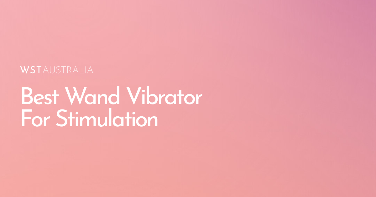 Best Wand Vibrators for Stronger Full-Body Stimulation - WST Australia
