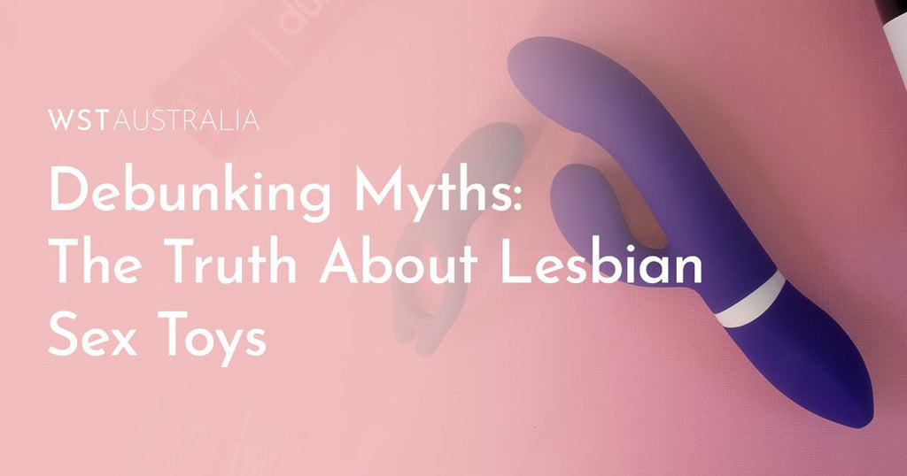 Debunking Myths: The Truth About Lesbian Sex Toys - WST Australia