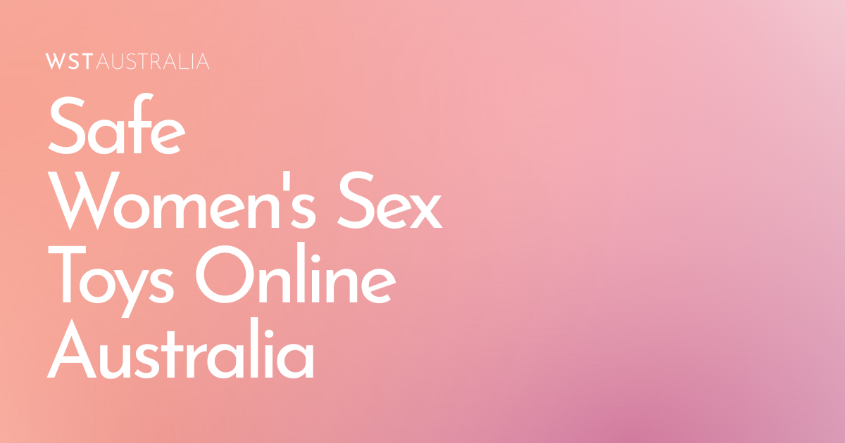 How to Choose Safe, Body-Friendly Women’s Sex Toys Online in Australia - WST Australia