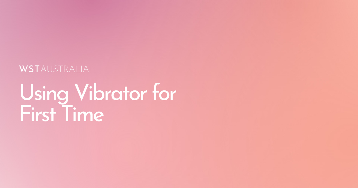 How to Use a Vibrator for the First Time - WST Australia