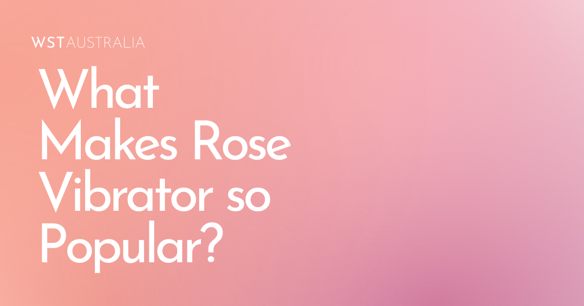 Rose Vibrator: What Makes It So Popular Among Women? - WST Australia