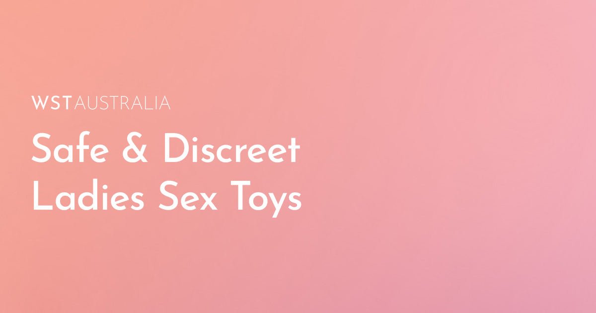 Safe and Discreet Ladies Sex Toys Every Woman Should Know About - WST Australia