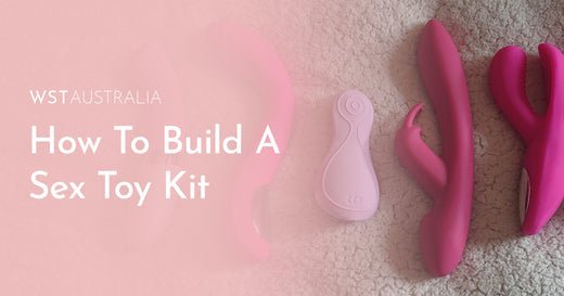 The Ultimate Guide to Building Your Own Sex Toy Kit - WST Australia