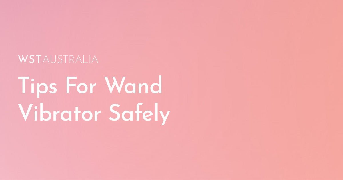 Using a Wand Vibrator Safely: Tips for Intensity, Skin Sensitivity and Comfort