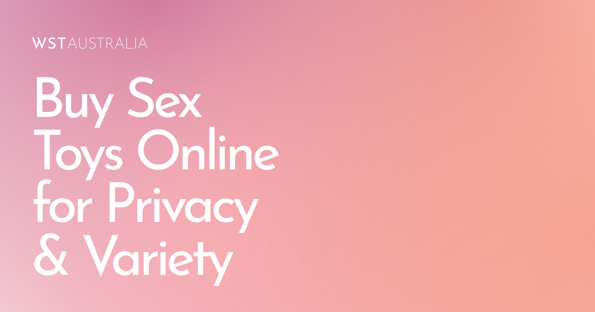 Why Buying Online Sex Toys Is the Smart Choice for Privacy and Variety - WST Australia