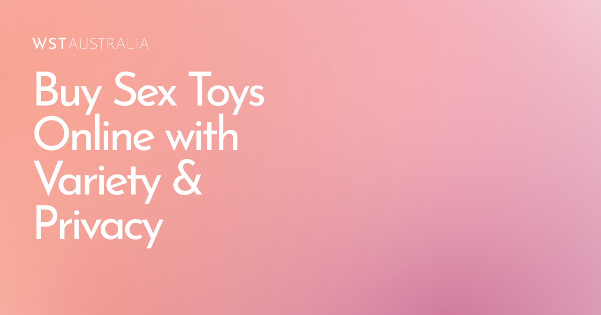 Why Buying Sex Toys Online in Australia Offers More Variety and Privacy - WST Australia