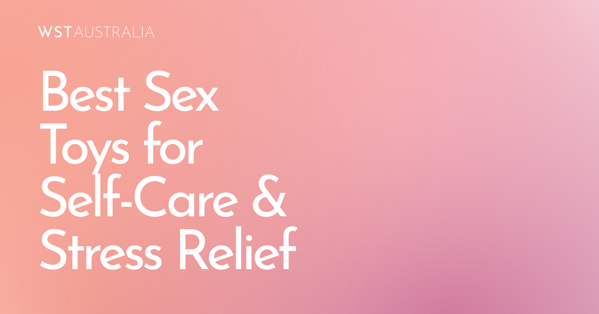 Why More Women Are Turning to Sex Toys for Self-Care and Stress Relief - WST Australia